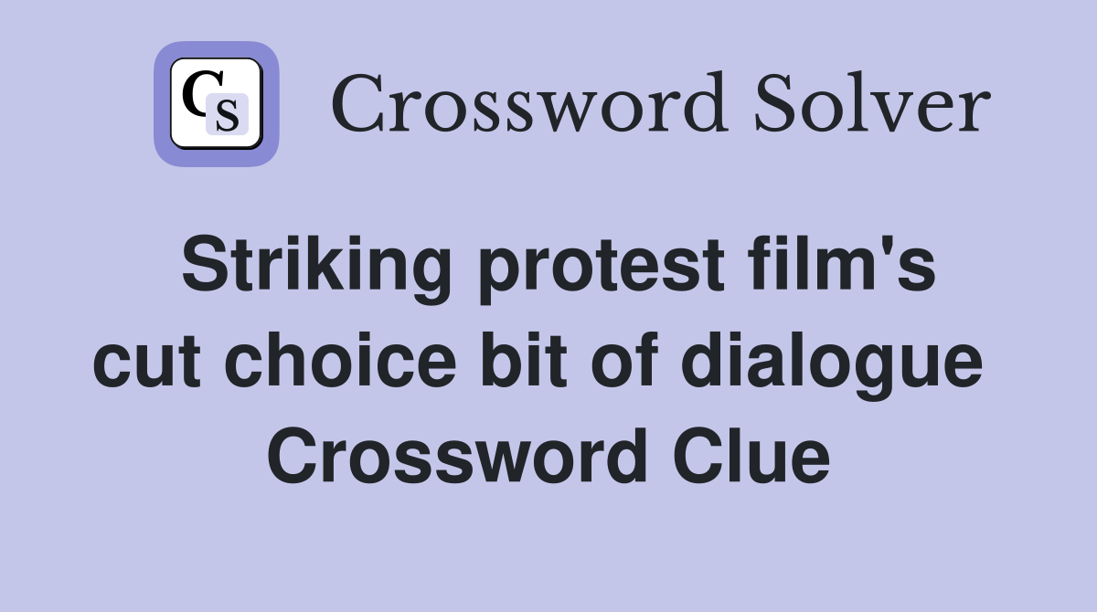 Striking protest film's cut choice bit of dialogue  Crossword Clue