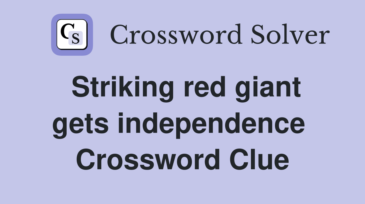 Striking red giant gets independence  Crossword Clue