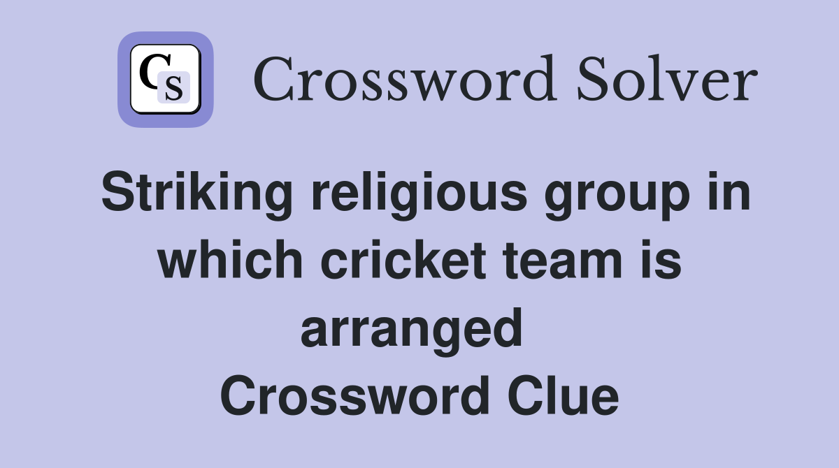 Striking religious group in which cricket team is arranged  Crossword Clue