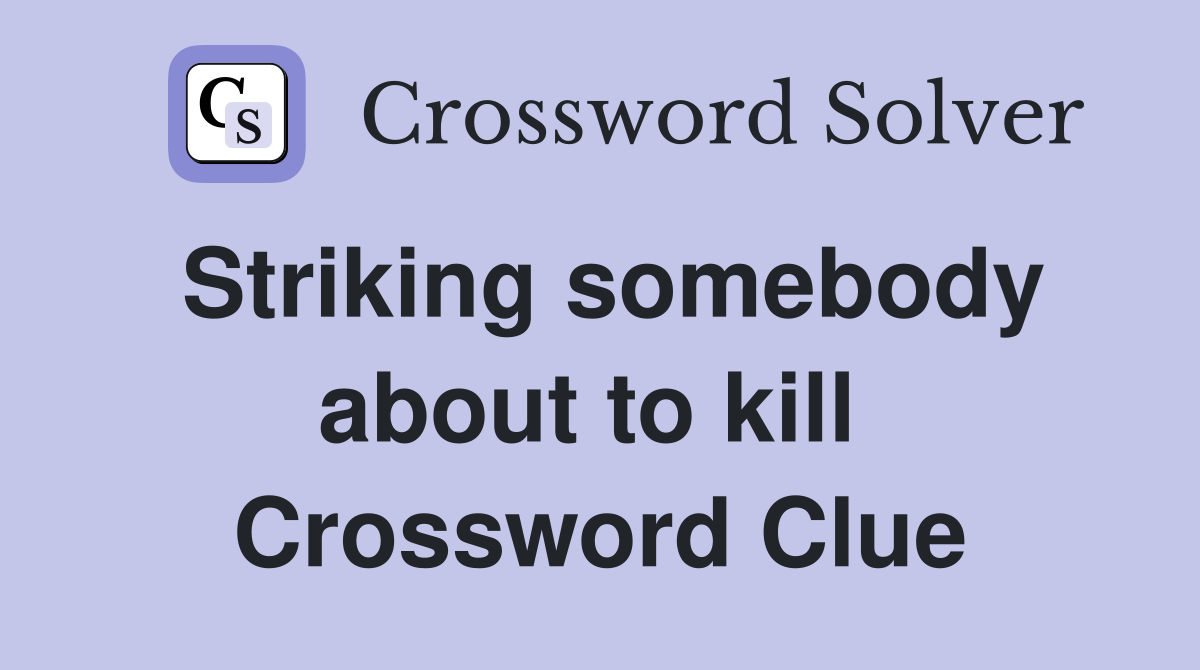 Striking somebody about to kill  Crossword Clue