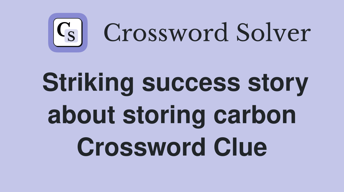 Striking success story about storing carbon Crossword Clue