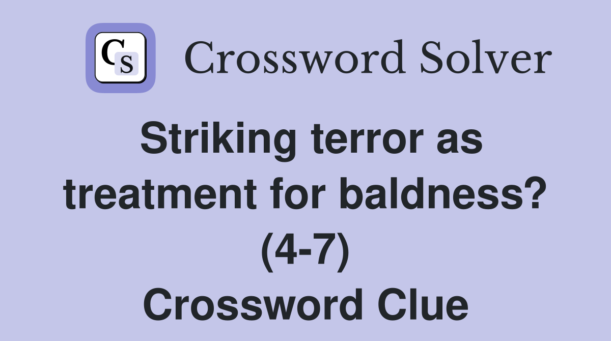 Striking terror as treatment for baldness? (4-7) Crossword Clue