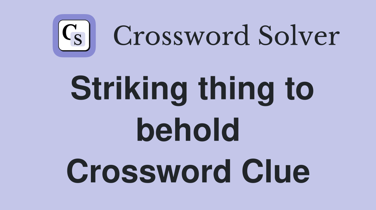 Striking thing to behold Crossword Clue