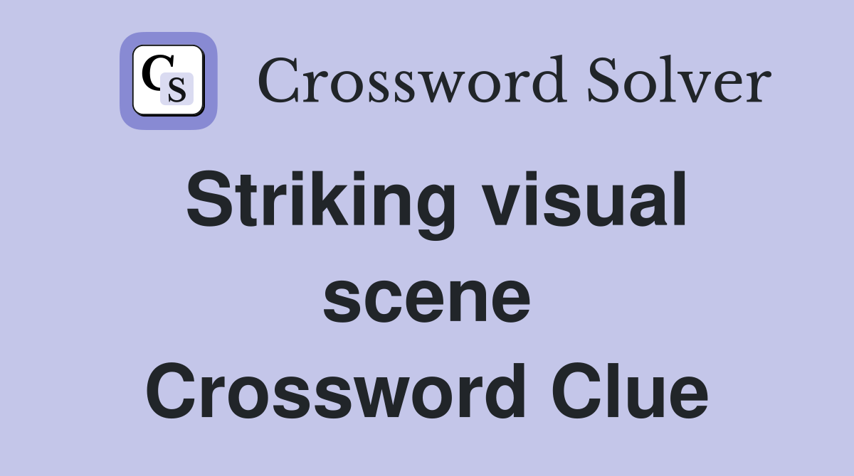 Striking visual scene Crossword Clue