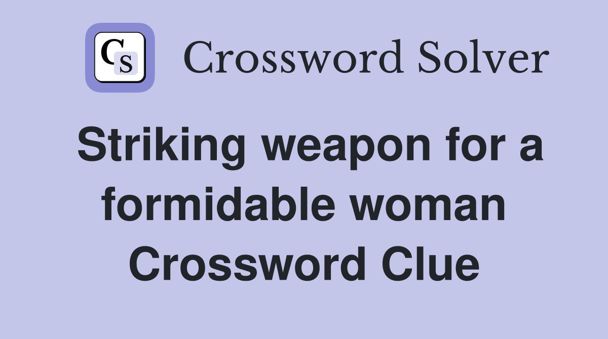 Striking weapon for a formidable woman Crossword Clue