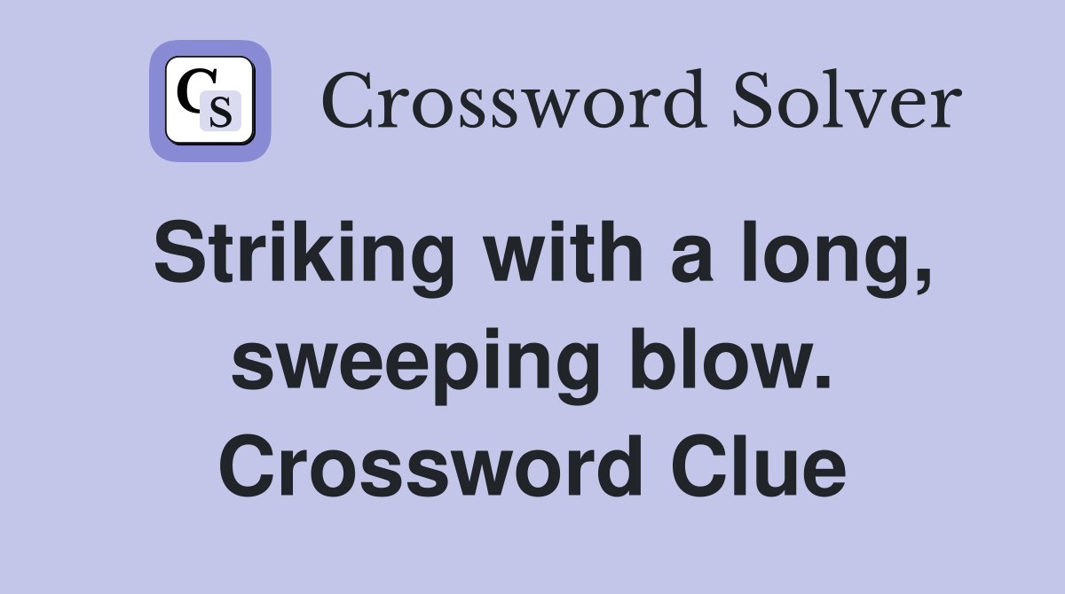Striking with a long, sweeping blow. Crossword Clue