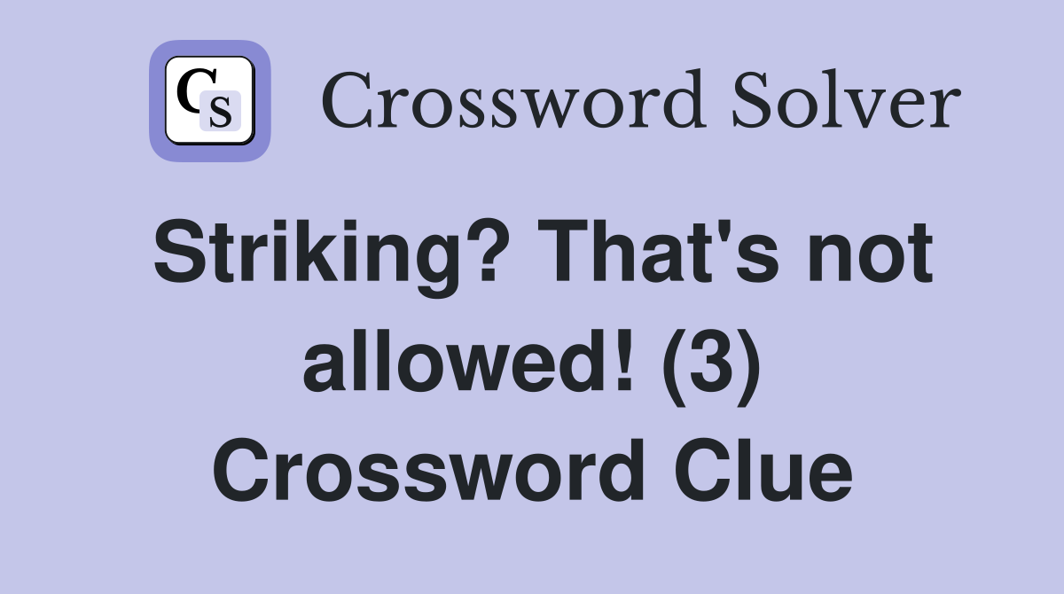 Striking? That's not allowed! (3) Crossword Clue