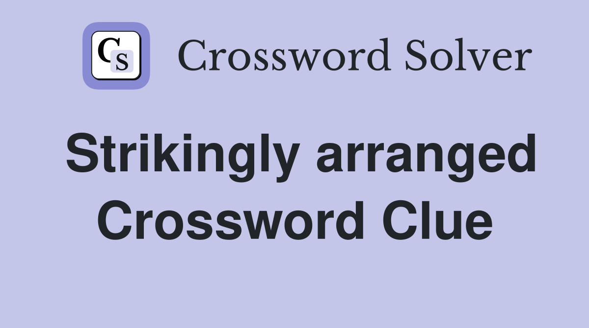 Strikingly arranged Crossword Clue