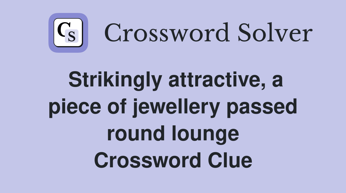 Strikingly attractive, a piece of jewellery passed round lounge Crossword Clue