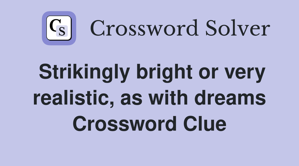 Strikingly bright or very realistic, as with dreams Crossword Clue