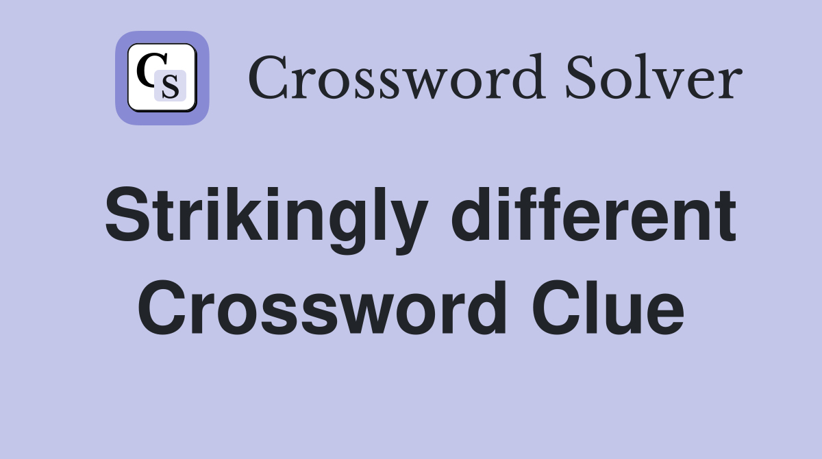 Strikingly different Crossword Clue