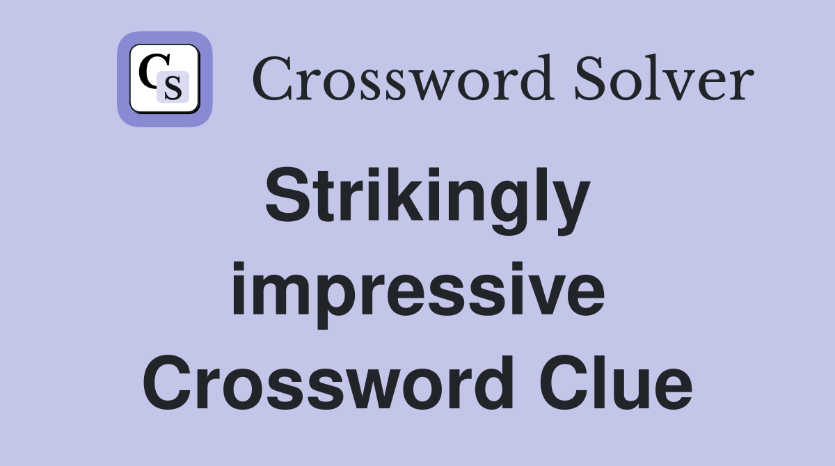 Strikingly impressive Crossword Clue