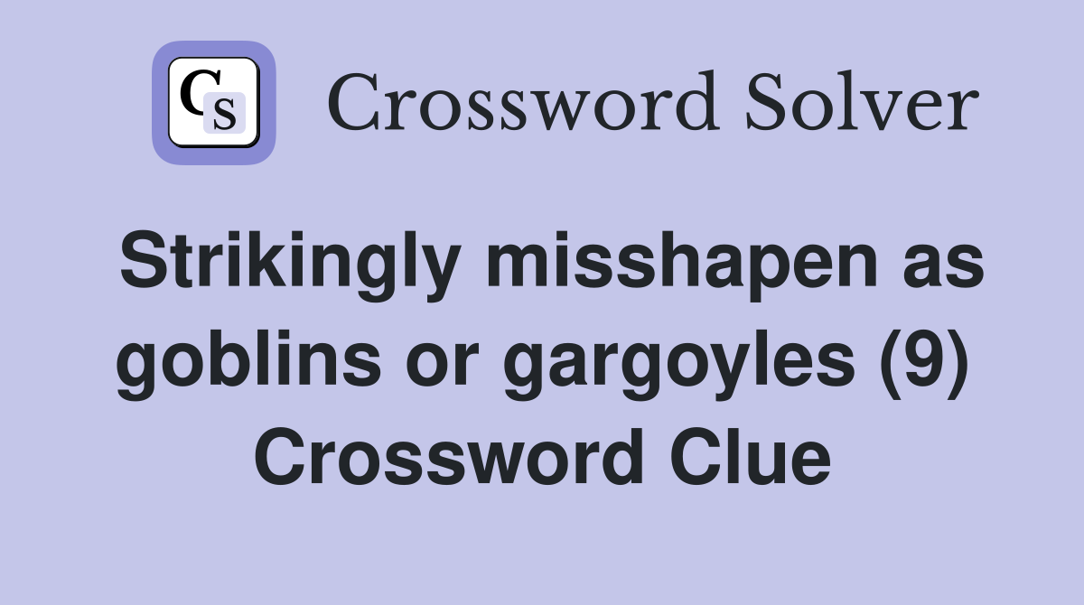 Strikingly misshapen as goblins or gargoyles (9) Crossword Clue