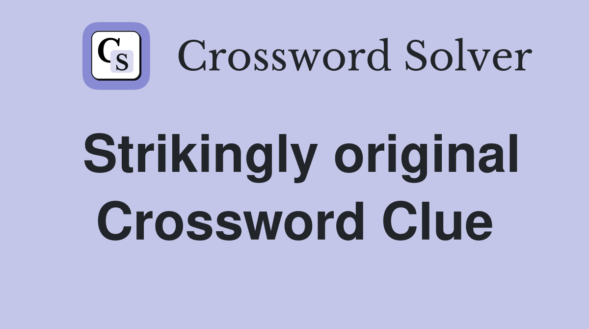 Strikingly original Crossword Clue
