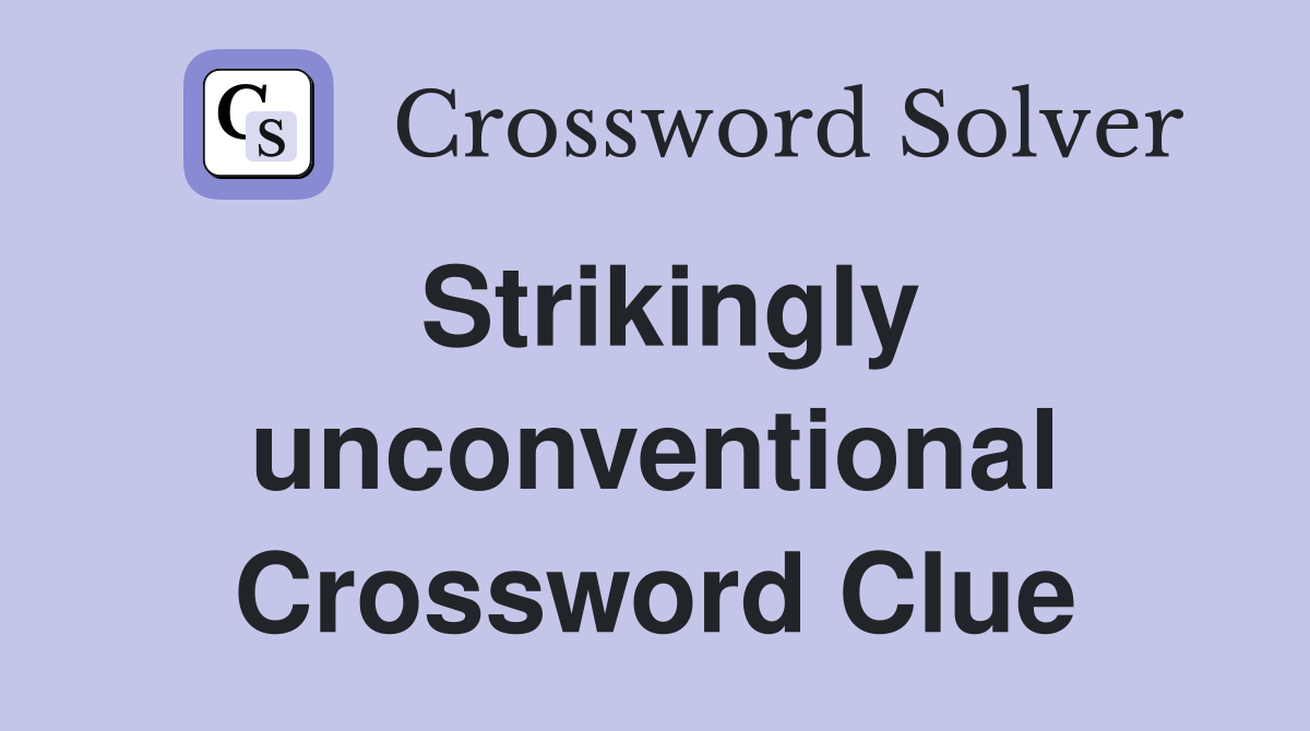 Strikingly unconventional Crossword Clue