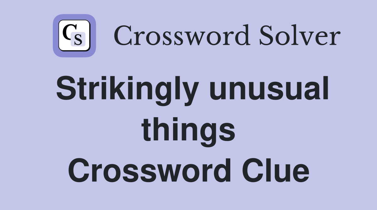 Strikingly unusual things Crossword Clue