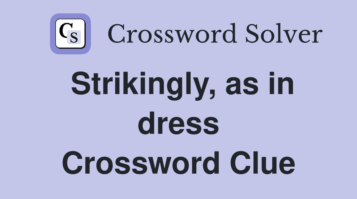 Strikingly, as in dress Crossword Clue