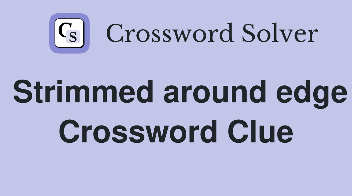 Strimmed around edge Crossword Clue