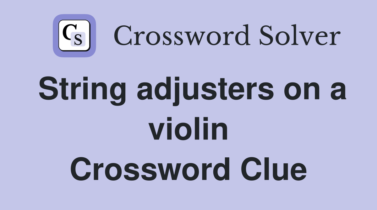 String adjusters on a violin Crossword Clue