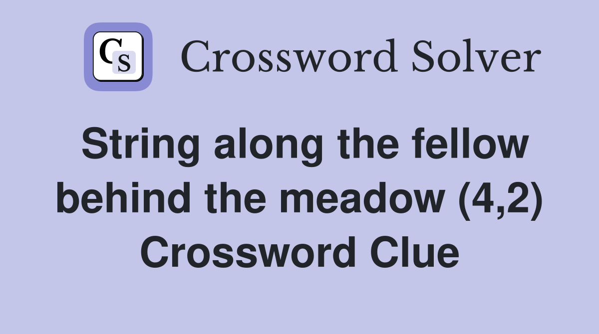 String along the fellow behind the meadow (4,2) Crossword Clue
