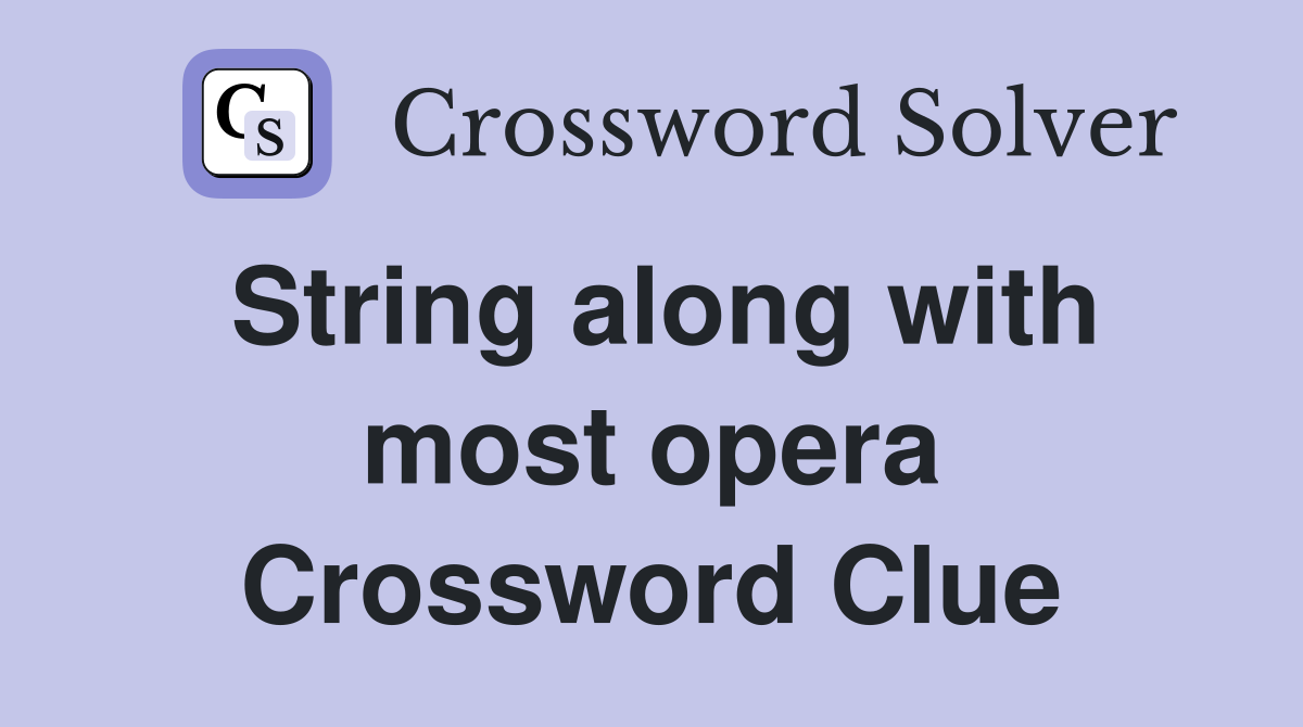 String along with most opera Crossword Clue