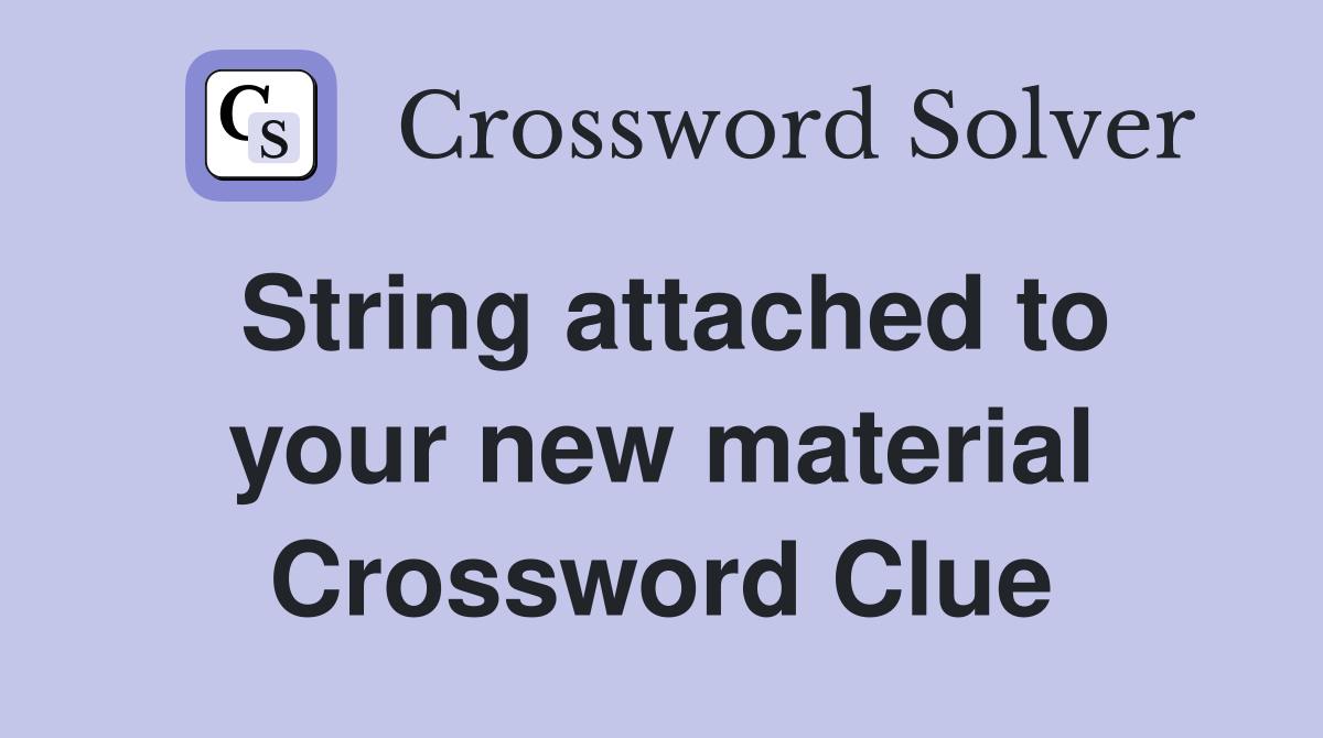 String attached to your new material Crossword Clue