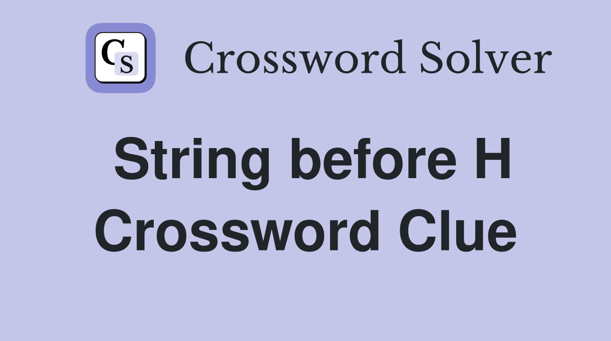 String before H Crossword Clue