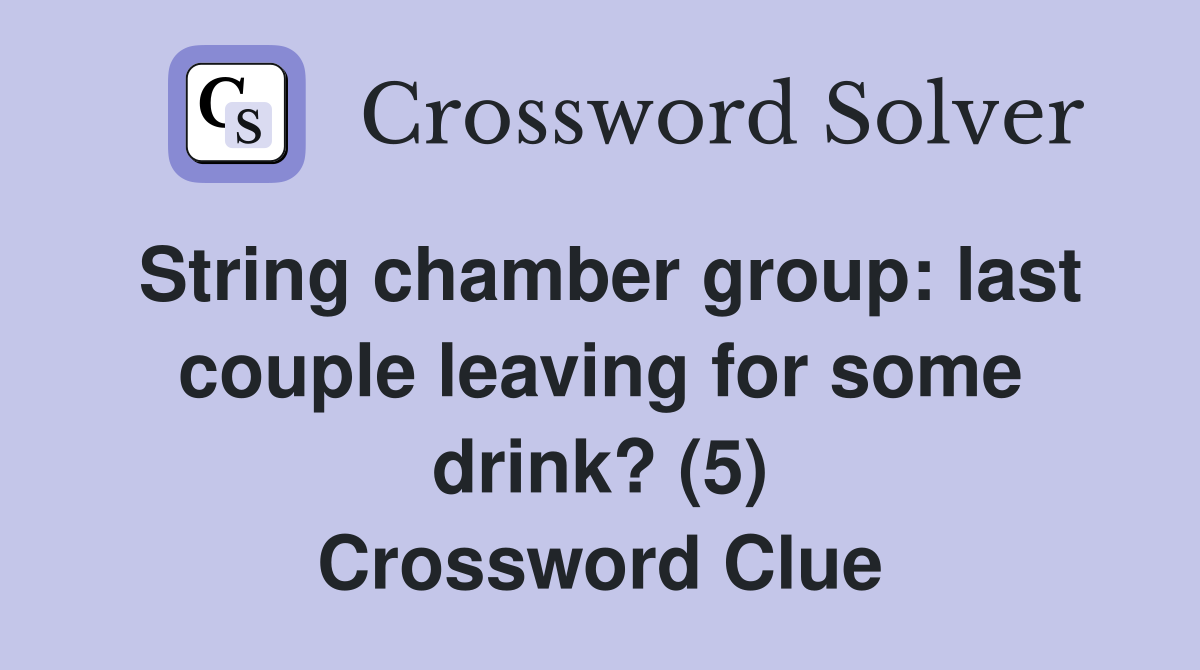 String chamber group: last couple leaving for some drink? (5) Crossword Clue