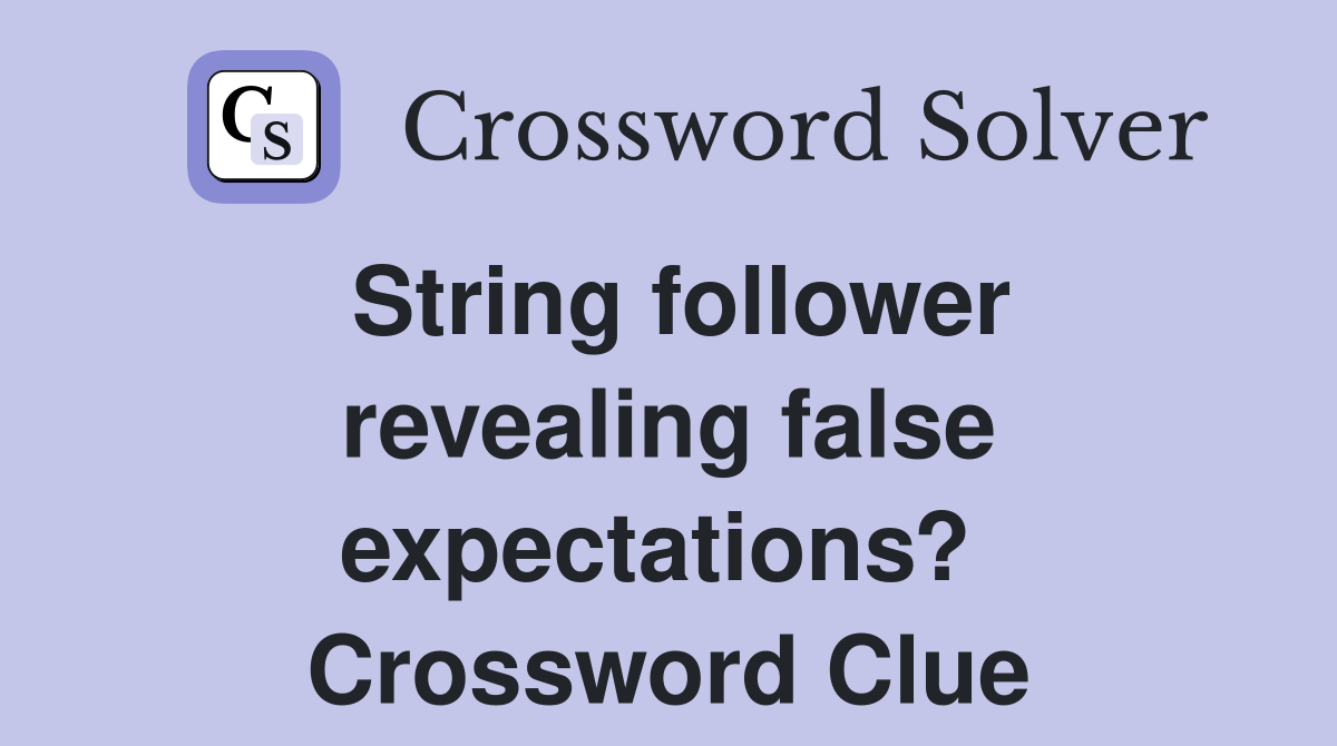 String follower revealing false expectations?  Crossword Clue