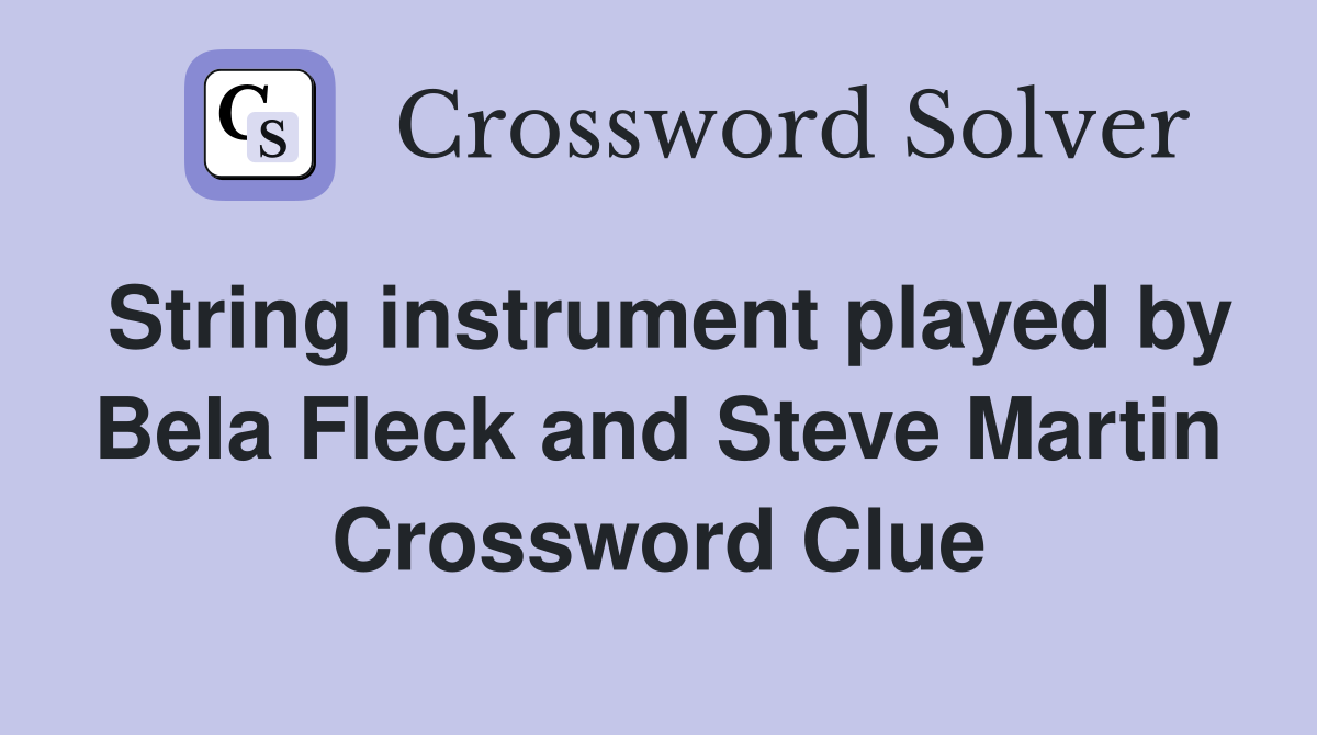 String instrument played by Bela Fleck and Steve Martin Crossword Clue
