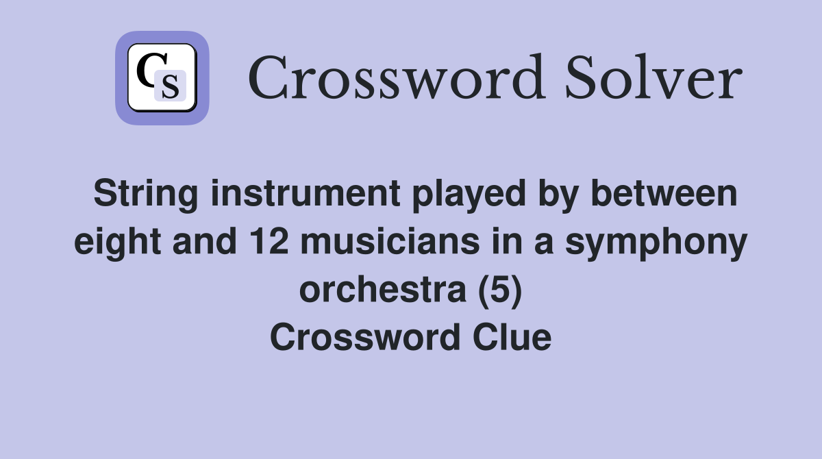 String instrument played by between eight and 12 musicians in a symphony orchestra (5) Crossword Clue