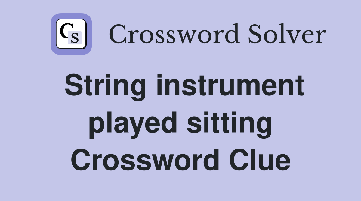 String instrument played sitting Crossword Clue
