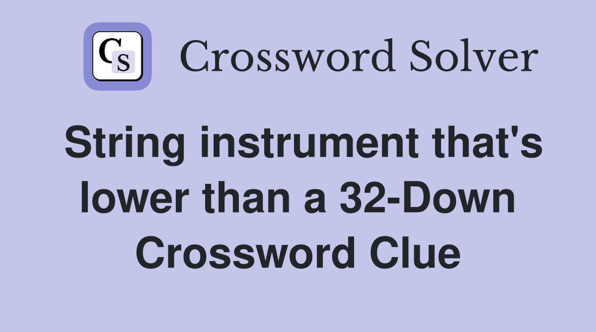 String instrument that's lower than a 32-Down Crossword Clue