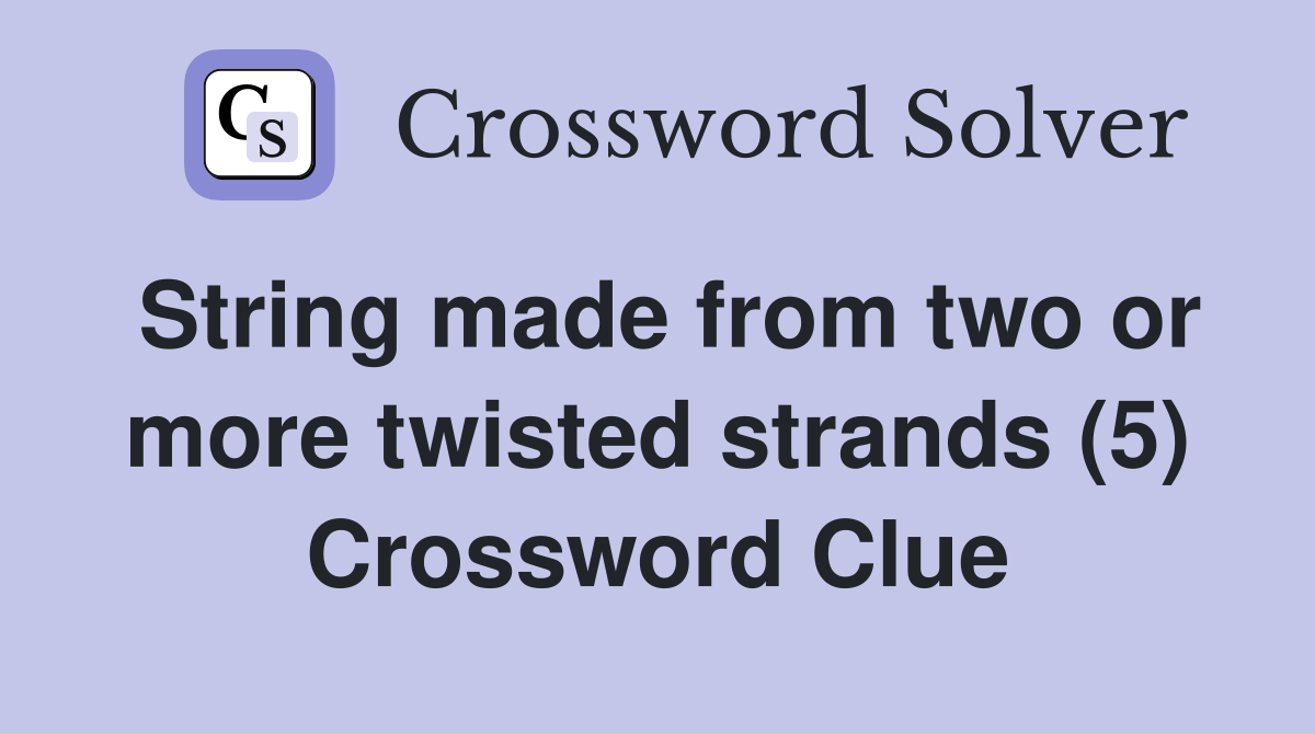 String made from two or more twisted strands (5) Crossword Clue