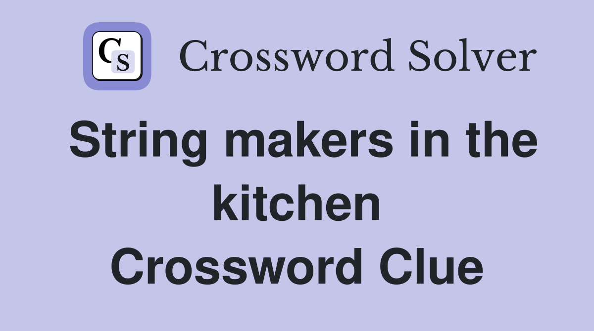 String makers in the kitchen Crossword Clue