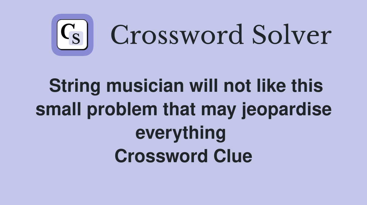 String musician will not like this small problem that may jeopardise everything  Crossword Clue