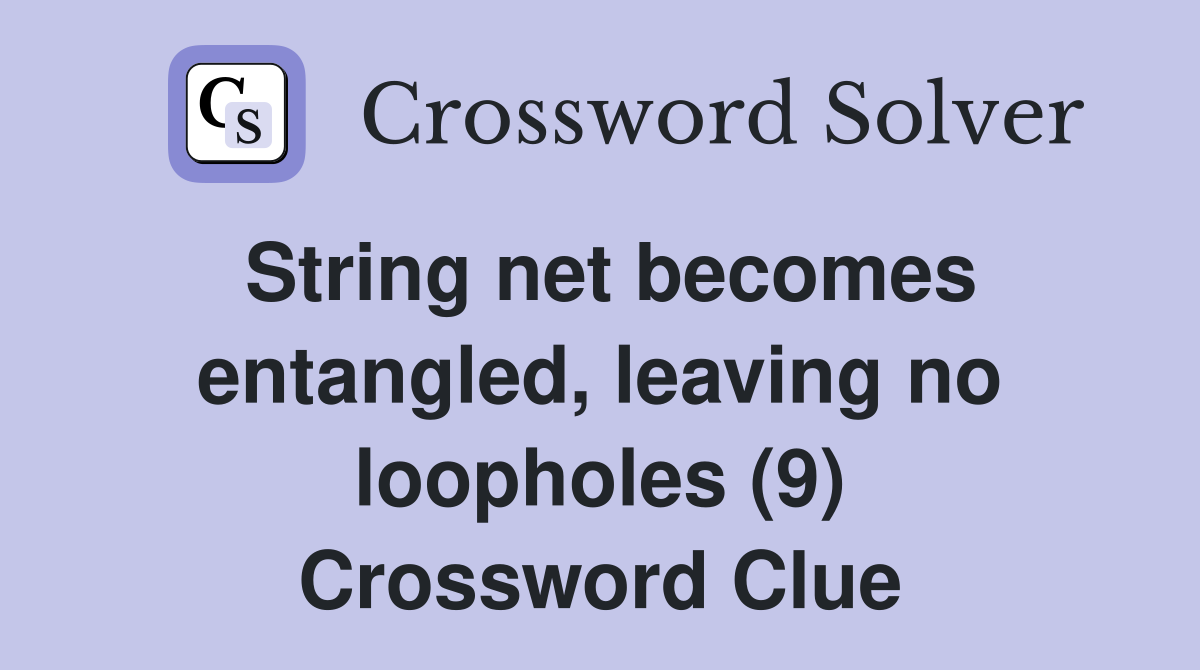 String net becomes entangled, leaving no loopholes (9) Crossword Clue