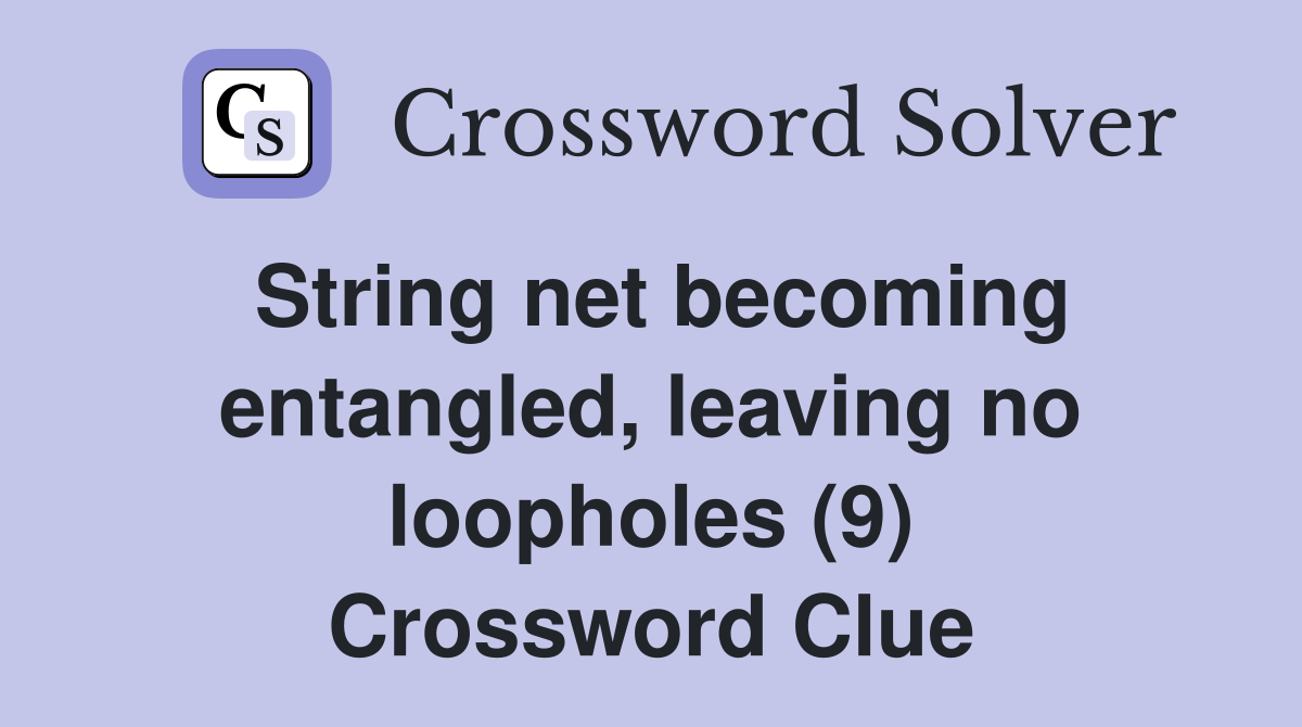String net becoming entangled, leaving no loopholes (9) Crossword Clue