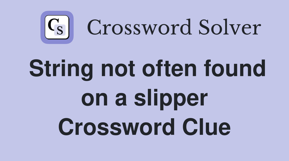 String not often found on a slipper Crossword Clue