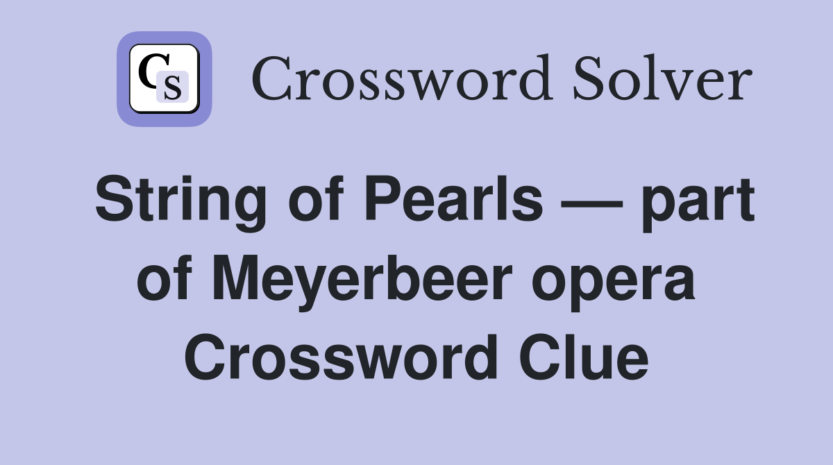 String of Pearls — part of Meyerbeer opera Crossword Clue