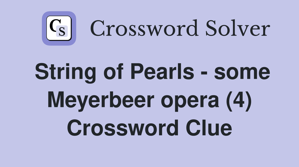 String of Pearls - some Meyerbeer opera (4) Crossword Clue