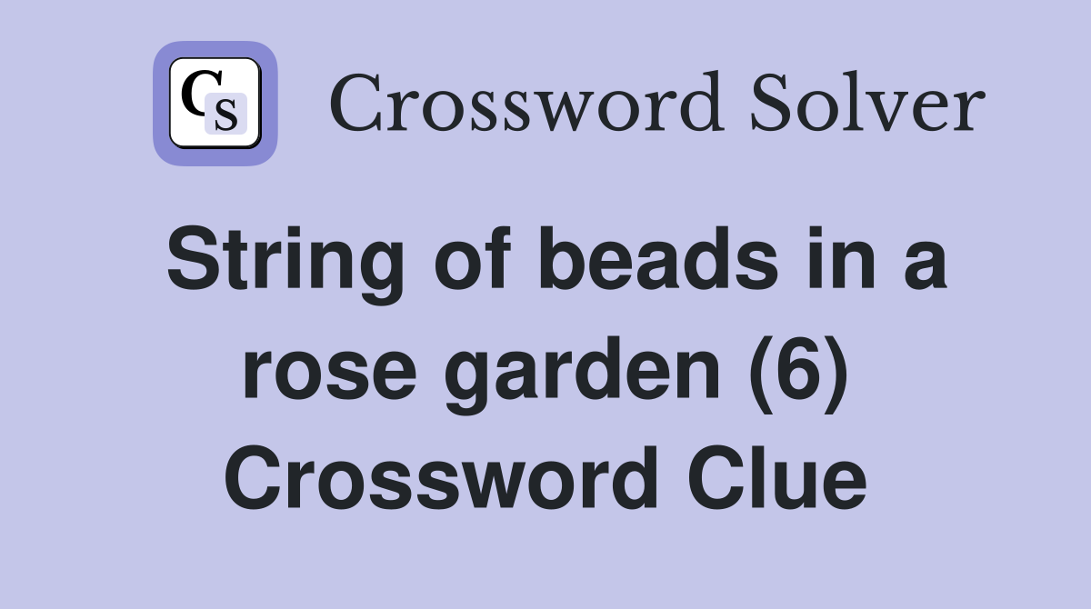 String of beads in a rose garden (6) Crossword Clue
