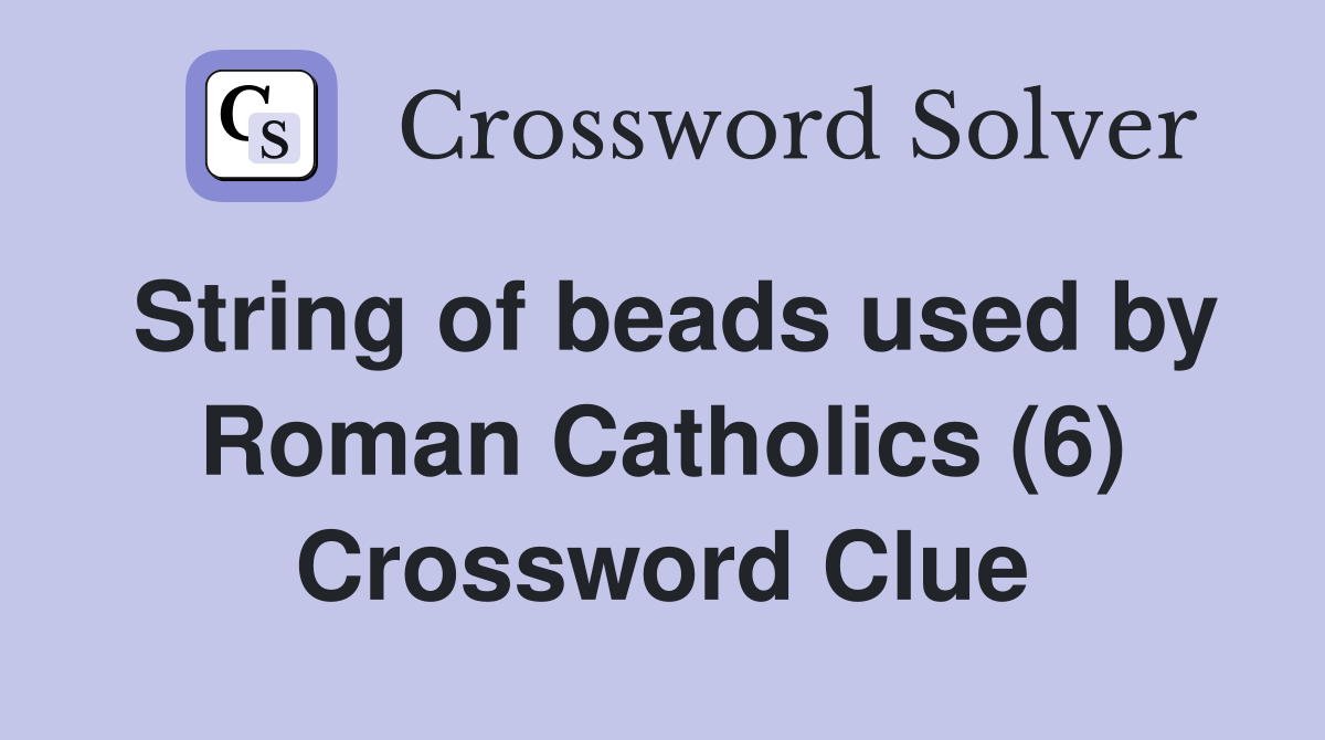 String of beads used by Roman Catholics (6) Crossword Clue