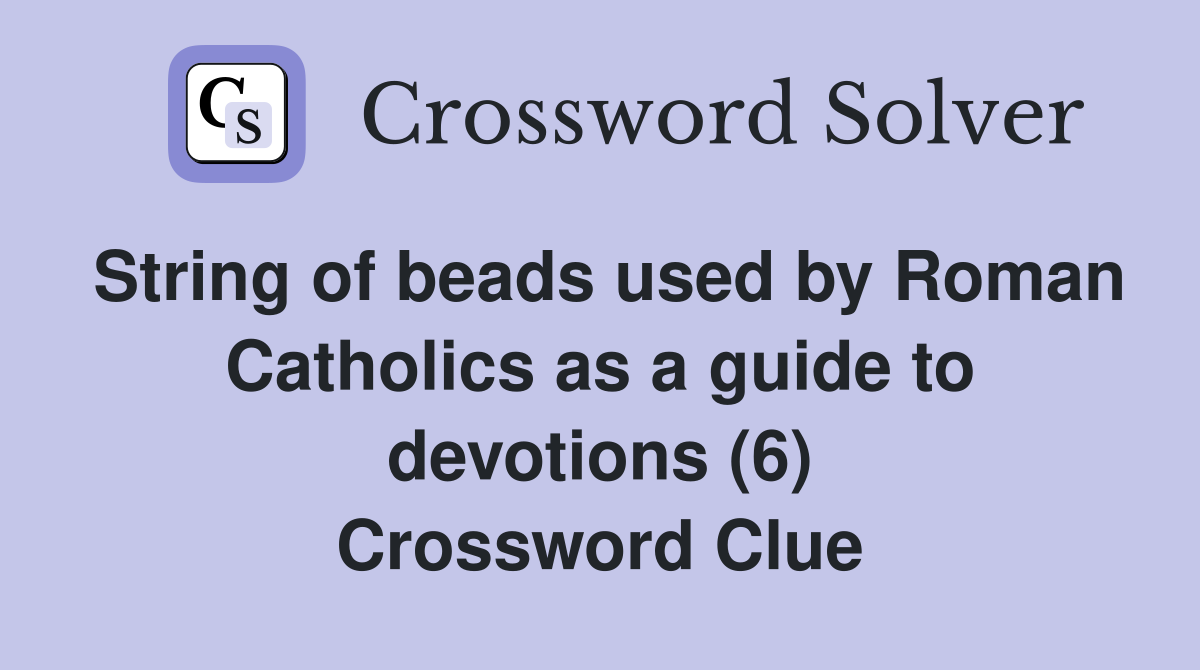 String of beads used by Roman Catholics as a guide to devotions (6) Crossword Clue