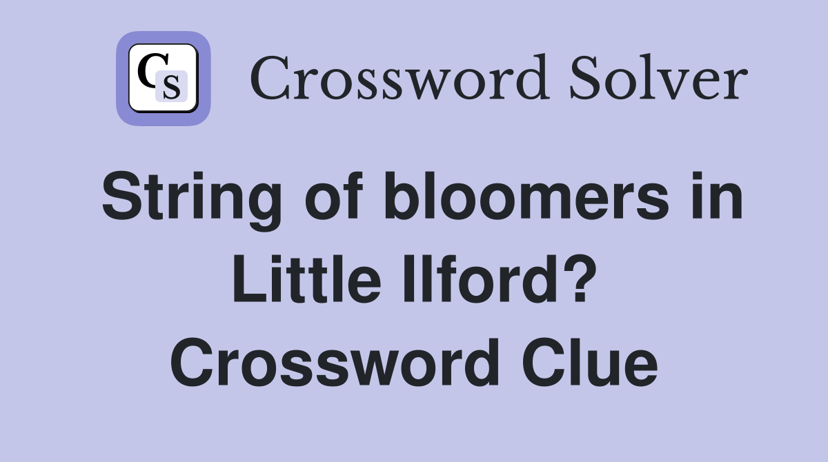 String of bloomers in Little Ilford? Crossword Clue