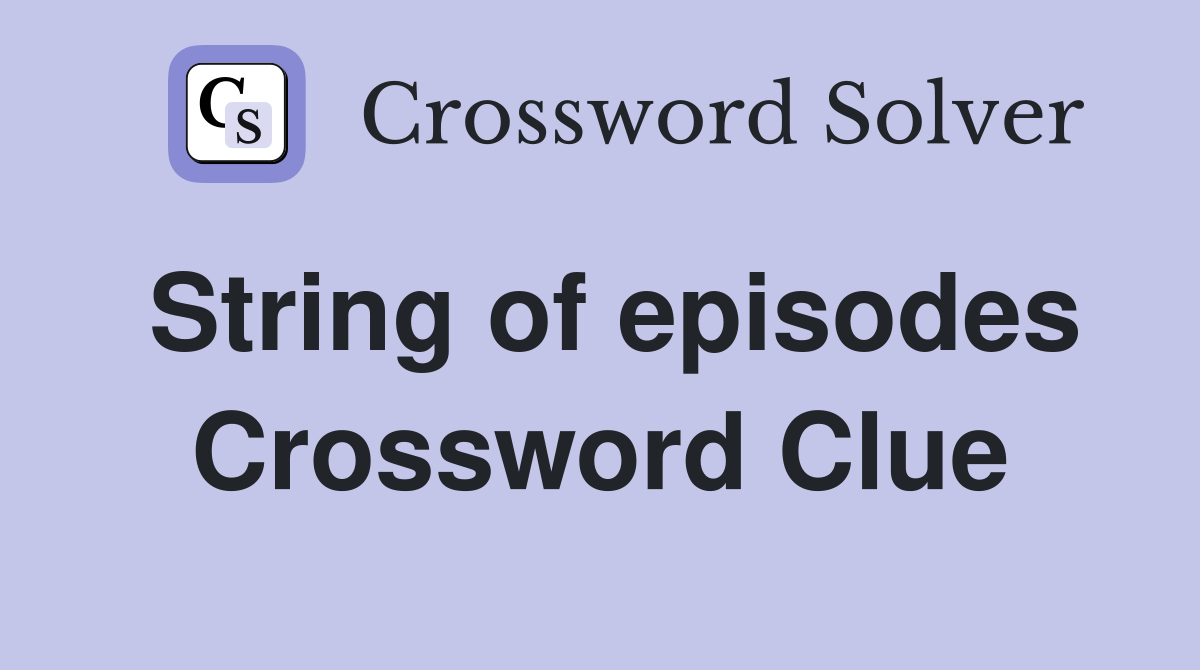 String of episodes Crossword Clue