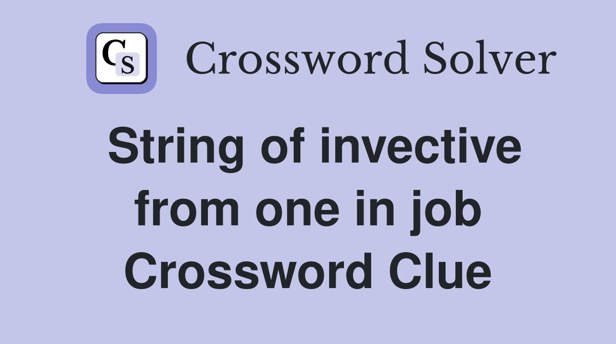 String of invective from one in job Crossword Clue
