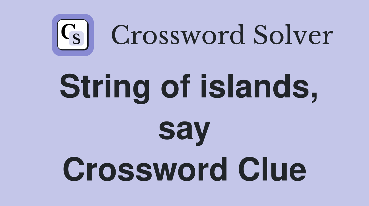 String of islands, say Crossword Clue