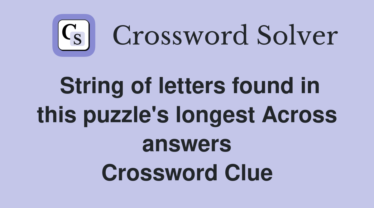 String of letters found in this puzzle's longest Across answers Crossword Clue