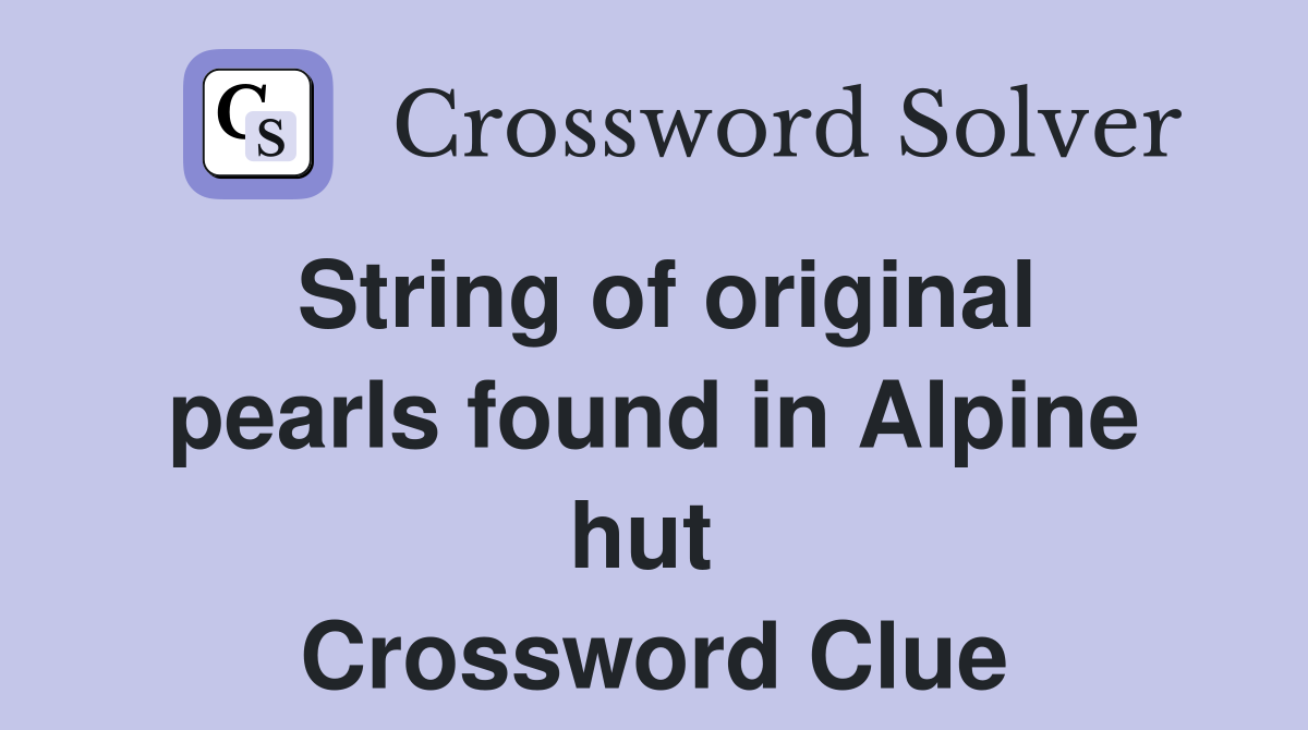 String of original pearls found in Alpine hut  Crossword Clue